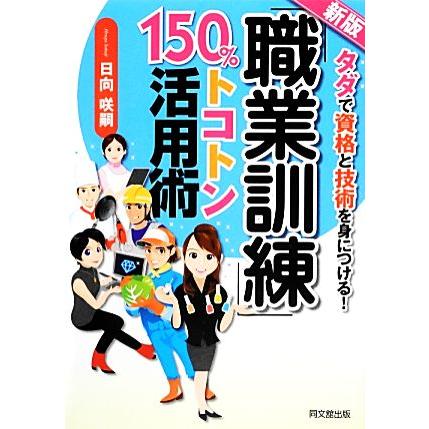 「職業訓練」１５０％トコトン活用術 タダで資格と技術を身につける！ ＤＯ　ＢＯＯＫＳ／日向咲嗣