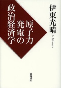 原子力発電の政治経済学 伊東光晴 著