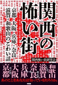  関西の怖い街 京都・大阪・兵庫・奈良・滋賀・和歌山のこわい話／関西怖い街研究会(著者)