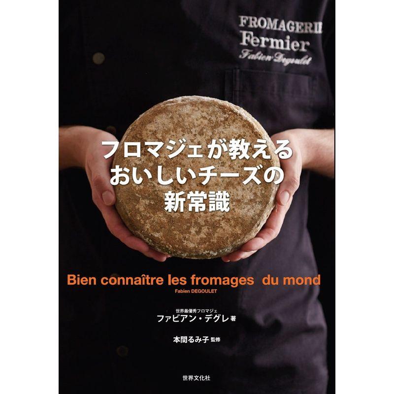 フロマジェが教える おいしいチーズの新常識 チーズの基本からプロのテクニックまで