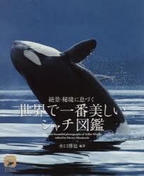 絶景・秘境に息づく世界で一番美しいシャチ図鑑　水口博也 編著