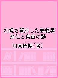 札幌を開府した島義勇 解任と梟首の謎 河原崎暢