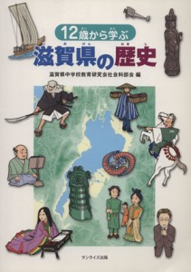  １２歳から学ぶ滋賀県の歴史／滋賀県中学校教育研究会(著者),木村至宏(著者)