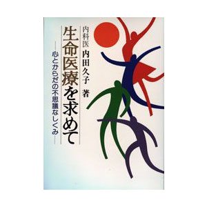 生命医療を求めて 心とからだの不思議なしくみ 内田久子