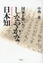 国家を築いたしなやかな日本知　中西進 著