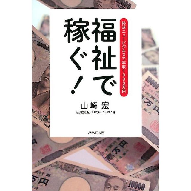 福祉で稼ぐ 終活ニュービジネスで年収1000万円 山崎宏 著