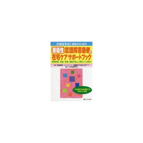 医療従事者と家族のための遷延性意識障害患者の在宅ケアサポートブック 呼吸管理,栄養,排泄,褥瘡予防などの困りごとを解決