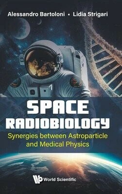 Space Radiobiology: Synergies Between Astroparticle and Medical Physics (1版) Bartoloni, Alessandro,Strigari, Lidia 2025 World Scientific (WS)
