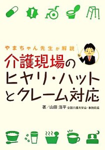  やまちゃん先生が解説　介護現場のヒヤリ・ハットとクレーム対応／山田浩平