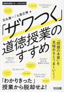 ザワつく 道徳授業のすすめ 問題の本質 を見極めるとうまくいく 石丸憲一 土居正博