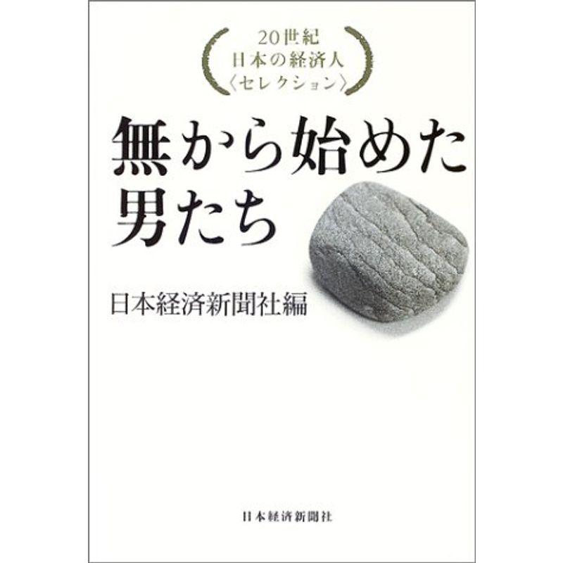 無から始めた男たち?20世紀日本の経済人セレクション