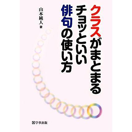 クラスがまとまるチョッといい俳句の使い方／山本純人