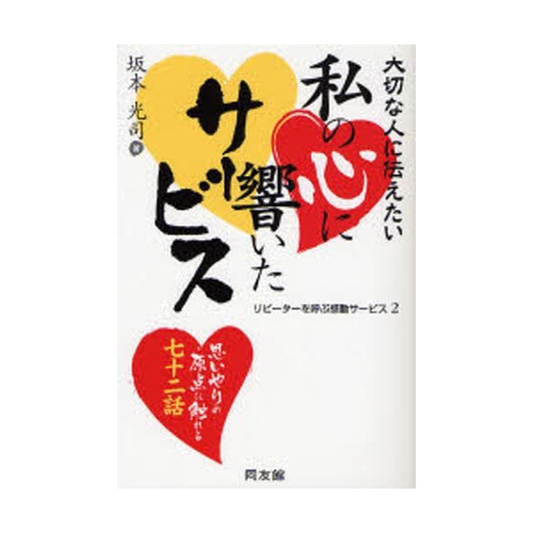 私の心に響いたサービス 大切な人に伝えたい 思いやりの原点に触れる七十二話