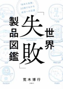  世界「失敗」製品図鑑 「攻めた失敗」２０例でわかる成功への近道／荒木博行(著者)