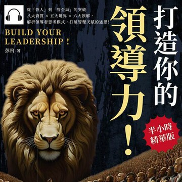 【有聲書】打造你的領導力！從「管人」到「管全局」的突破：八大資質×五大境界×六大誤解，解析領導者思考模式，打破管理天賦的迷思！