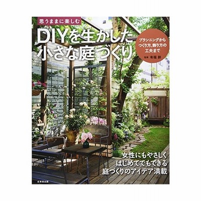 思うままに楽しむｄｉｙを生かした小さな庭づくり 有福創 通販 Lineポイント最大get Lineショッピング