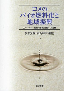 コメのバイオ燃料化と地域振興 エネルギー・食料・環境問題への挑戦 矢部光保 編著 両角和夫