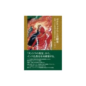 ガナチャクラと金剛乗 後期インド仏教論の再構築を目指して   静春樹  〔本〕