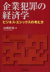 企業犯罪の経済学 ビジネス・エシックスの考え方 山崎好裕 著