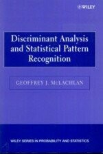 Discriminant Analysis and Statistical Pattern Recognition 1/e G.J.McLACHLAN 2004 John Wiley