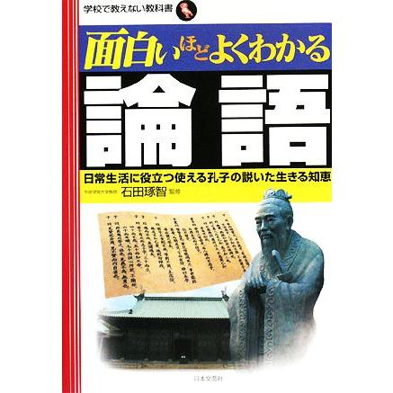 面白いほどよくわかる論語 日常生活に役立つ使える孔子の説いた生きる知恵 学校で教えない教科書／石田琢智