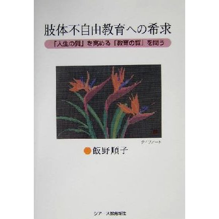 肢体不自由教育への希求 「人生の質」を高める「教育の質」を問う／飯野順子(著者)