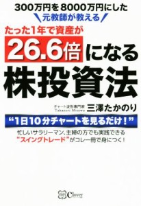  たった１年で資産が２６．６倍になる株投資法 ３００万円を８０００万円にした元教師が教える／三澤たかのり(著者)