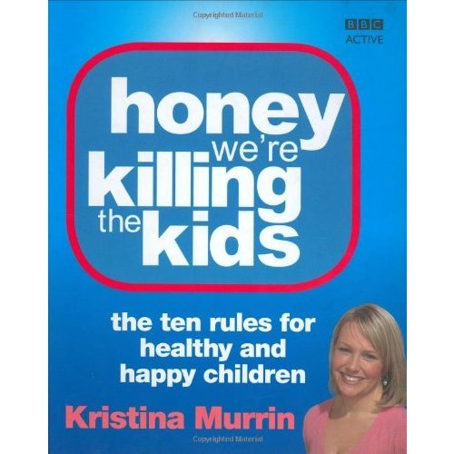 Honey  we're killing the kids: the ten rules for health and happiness