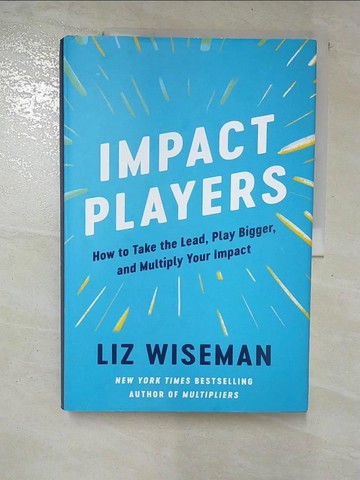 【書寶二手書T8／財經企管_T1L】Impact Players: How to Take the Lead, Play Bigger, and Multiply Your Impact_Wiseman, Liz