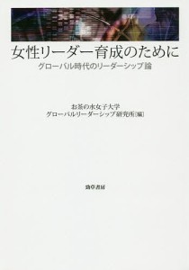 女性リーダー育成のために グローバル時代のリーダーシップ論 お茶の水女子大学グローバルリーダーシップ研究所