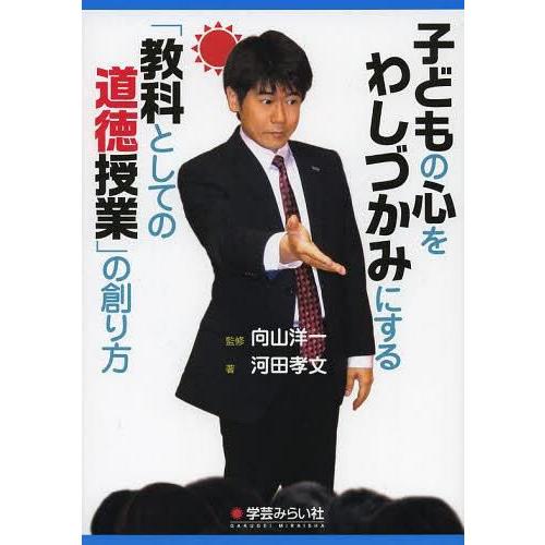 子どもの心をわしづかみにする 教科としての道徳授業 の創り方