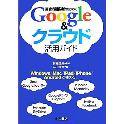 医療関係者のためのＧｏｏｇｌｅ＆クラウド活用ガイド／丸山康孝(著者),村瀬澄夫