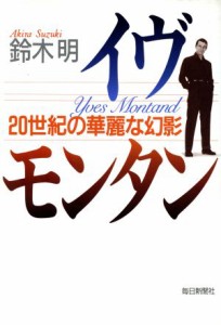  イヴ・モンタン ２０世紀の華麗な幻影／鈴木明