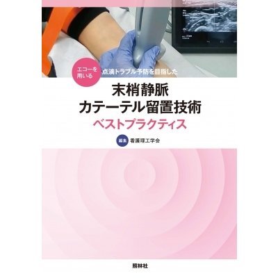 エコーを用いる点滴トラブル予防を目指した末梢静脈カテーテル留置技術ベストプラクティス   日本看護理工