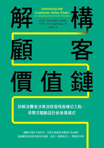 解構顧客價值鏈：拆解消費者決策流程發現商機切入點，用需求驅動設計新商業模式 (1版) 泰利斯．特謝拉,格雷格．皮霍達 2020 天下雜誌