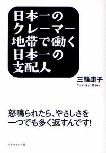 日本一のクレーマー地帯で働く日本一の支配人 怒鳴られたら、やさしさを一つでも多く返すんです! 三輪康子