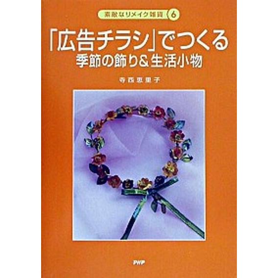 「広告チラシ」でつくる季節の飾り＆生活小物    ＰＨＰ研究所 寺西恵里子（単行本） 中古