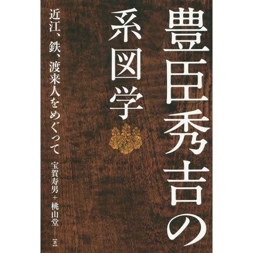 豊臣秀吉の系図学 近江,鉄,渡来人をめぐって