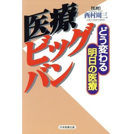 医療ビッグバン どう変わる明日の医療／西村周三