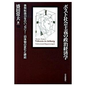 ポスト社会主義の政治経済学 体制転換２０年のハンガリ-：旧体制の変化と継続 日本評論社 盛田常夫（単行本） 中古