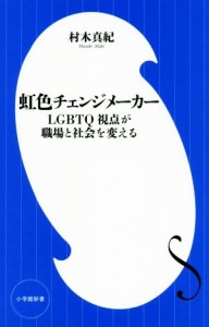  虹色チェンジメーカー ＬＧＢＴＱ視点が職場と社会を変える 小学館新書／村木真紀(著者)