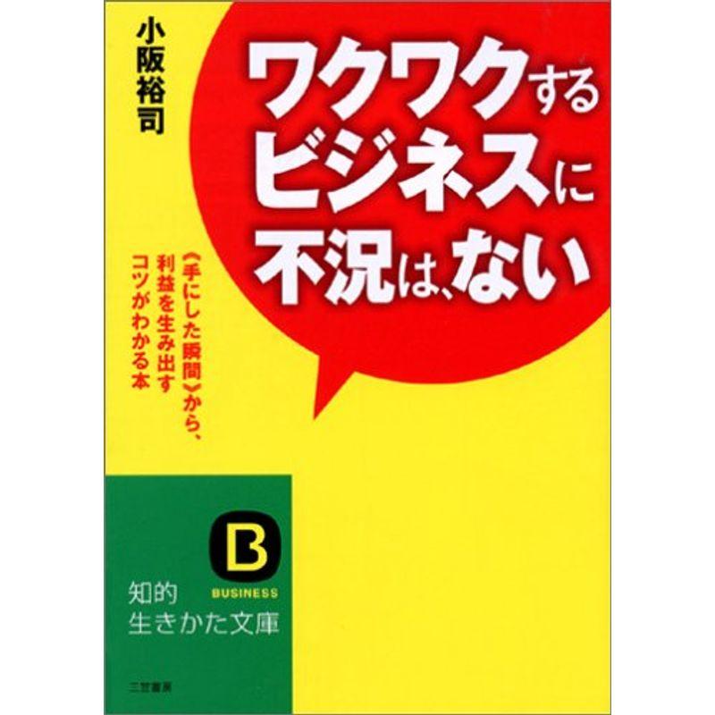 ワクワクするビジネスに不況は、ない?「手にした瞬間」から、利益を生み出すコツがわかる本 (知的生きかた文庫)