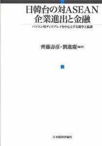 日韓台の対ASEAN企業進出と金融 パソコン用ディスプレイを中心とする競争と協調 齊藤壽彦 劉進慶