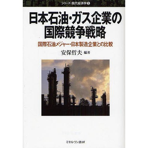 日本石油・ガス企業の国際競争戦略 国際石油メジャー・日本製造企業との比較 安保哲夫 編著