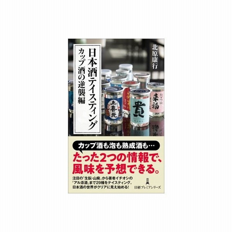 日本酒テイスティング カップ酒の逆襲編 日経プレミアシリーズ 北原康行 新書 通販 Lineポイント最大get Lineショッピング