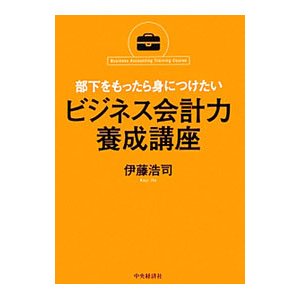 部下をもったら身につけたいビジネス会計力養成講座／伊藤浩司