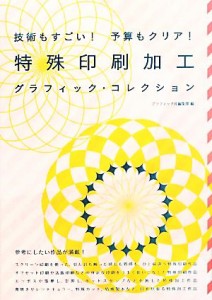  技術もすごい！予算もクリア！特殊印刷加工グラフィック・コレクション 技術もすごい！予算もクリア！／グラフィック社編集部【