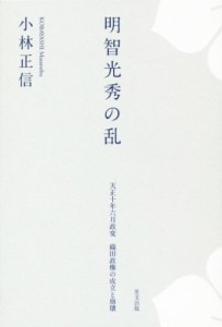  明智光秀の乱 天正十年六月政変　織田政権の成立と崩壊／小林正信(著者)