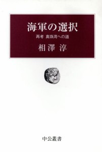  海軍の選択 再考　真珠湾への道 中公叢書／相沢淳(著者)