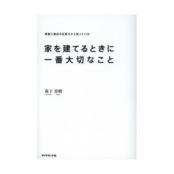 家を建てるときに一番大切なこと 繁盛工務店の社長だから知っている 森下誉樹